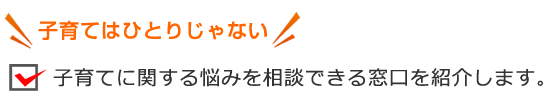 子育てに関する悩みを相談できる窓口を紹介します。