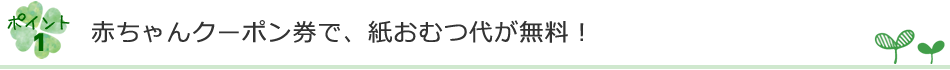 赤ちゃんクーポン券で,紙おむつ代が無料！