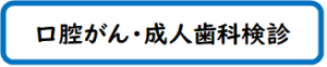 口腔がん・成人歯科検診　クリック用
